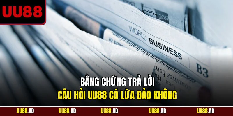 Bằng chứng trả lời câu hỏi UU88 có lừa đảo không