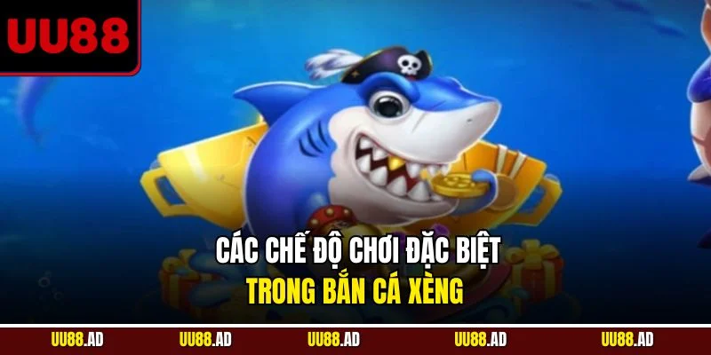 Các chế độ chơi đặc biệt trong bắn cá xèng 