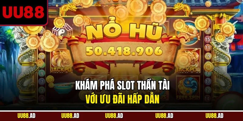 Khám phá slot Thần Tài với ưu đãi hấp dẫn